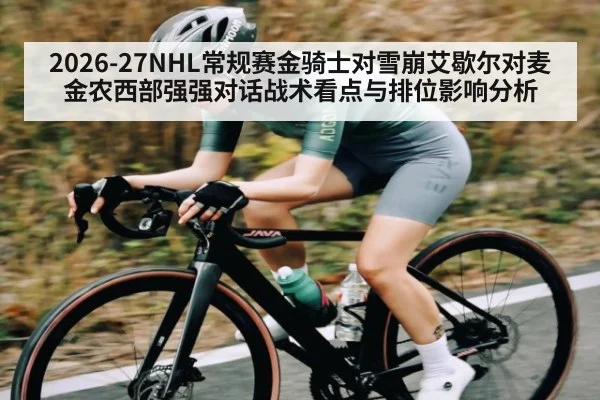 2026-27NHL常规赛金骑士对雪崩艾歇尔对麦金农西部强强对话战术看点与排位影响分析