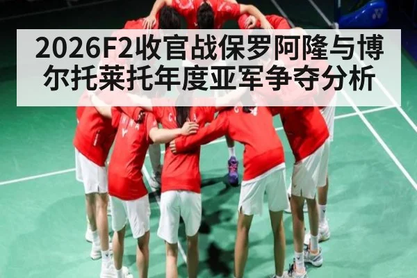 2026F2收官战保罗阿隆与博尔托莱托年度亚军争夺分析
